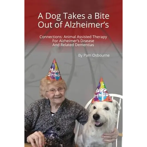 A Dog Takes a Bite Out of Alzheimer's: Connections: Animal Assisted Therapy For Alzheimer's Disease and Related Dementias