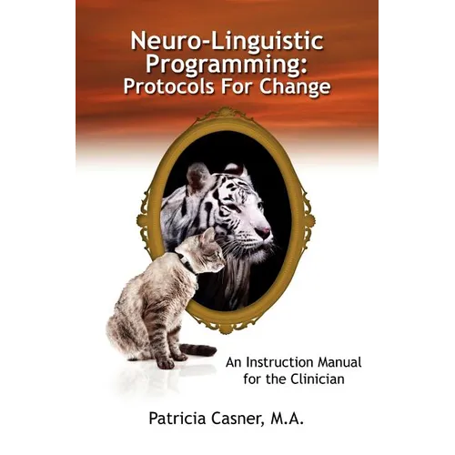 Neuro-Linguistic Programming: Protocols for Change: An Instruction Manual for the Clinician