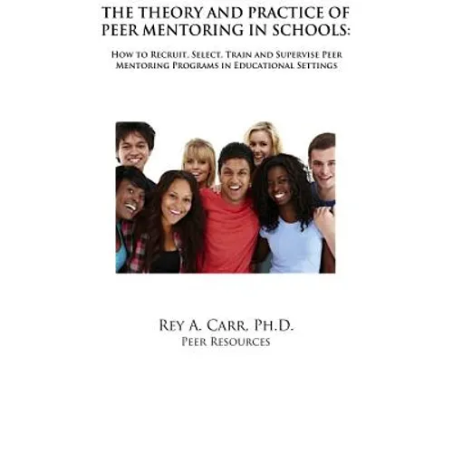 The Theory and Practice of Peer Mentoring in Schools: How to Recruit, Train, Supervise and Engage Students as Peer Mentors