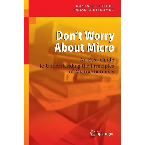 Don't Worry about Micro: An Easy Guide to Understanding the Principles of Microeconomics