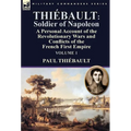 Thiébault: Soldier of Napoleon: Volume 1-a Personal Account of the Revolutionary Wars and Conflicts of the French First Empire