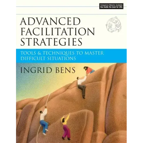 Advanced Facilitation Strategies: Tools and Techniques to Master Difficult Situations [With CD-ROM]