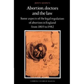 Abortion, Doctors and the Law: Some Aspects of the Legal Regulation of Abortion in England from 1803 to 1982