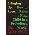Bringing Up Race: How to Raise a Kind Child in a Prejudiced World