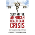 Solving the American Healthcare Crisis: Improving Value via Higher Quality and Lower Costs by Aligning Stakeholders