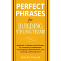Perfect Phrases for Building Strong Teams: Hundreds of Ready-To-Use Phrases for Fostering Collaboration, Encouraging Communication, and Growing a Winn