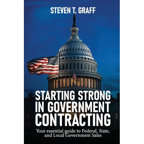 Starting Strong in Government Contracting: Your Essential Guide to Federal, State, and Local Government Sales
