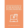 Payoneer Payments For Kindle Publishers: Your KDP and CreatSpace Payment Solution
