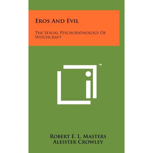Eros And Evil: The Sexual Psychopathology Of Witchcraft