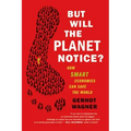But Will the Planet Notice?: How Smart Economics Can Save the World