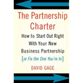 The Partnership Charter: How to Start Out Right with Your New Business Partnership (or Fix the One You're In)