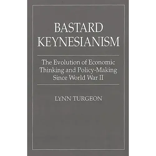 Bastard Keynesianism: The Evolution of Economic Thinking and Policy-Making Since World War II