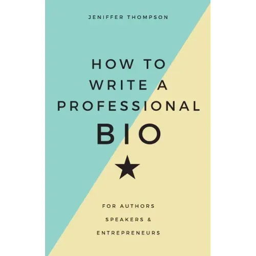 How to Write a Professional Bio: For Authors, Speakers, and Entrepreneurs