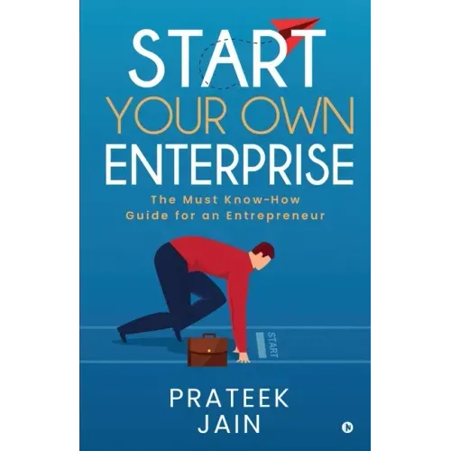 Start Your Own Enterprise: The Must Know-How Guide for an Entrepreneur