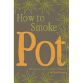 How to Smoke Pot: The Beginners Guide for Legalized Marijuana
