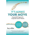 It's Always Your Move: Purposeful Progress for Corporate Career Women