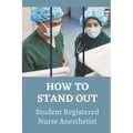 How To Stand Out: Student Registered Nurse Anesthetist: How Do I Prepare For A School Nurse