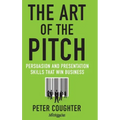 The Art of the Pitch: Persuasion and Presentation Skills That Win Business