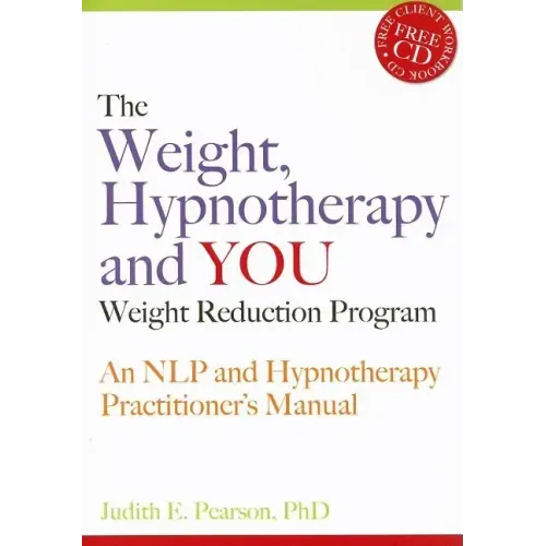The Weight, Hypnotherapy and You Weight Reduction Program: An Nlp and Hypnotherapy Practitioner's Manual [With CDROM]