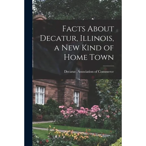 Facts About Decatur, Illinois, a New Kind of Home Town