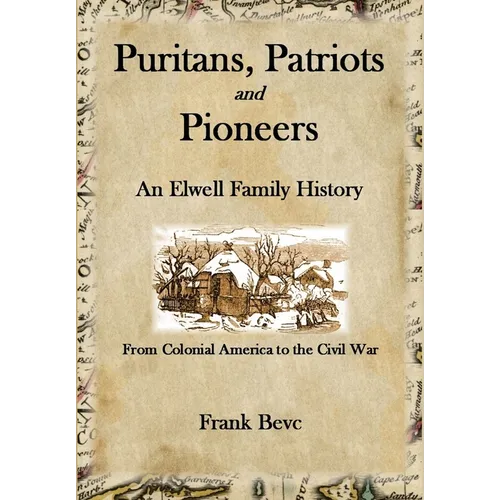 Puritans, Patriots and Pioneers: An Elwell Family History