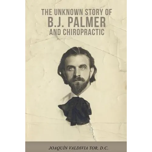 The Unknown Story of B.J. Palmer and Chiropractic
