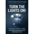 Turn the Lights On!: A Physician's Personal Journey from the Darkness of Traumatic Brain Injury (Tbi) to Hope, Healing, and Recovery