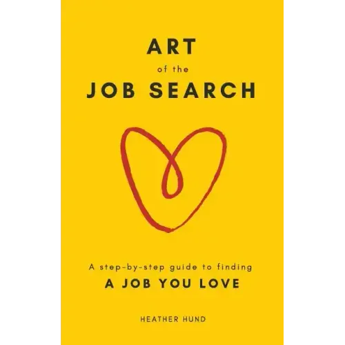 Art of the Job Search: A Step-By-Step Guide to Finding a Job You Love