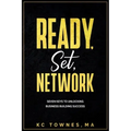 Ready, Set, Network: Seven Keys to Unlocking Business Building Success