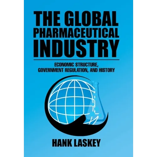 The Global Pharmaceutical Industry: Economic Structure, Government Regulation, and History