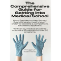 The Comprehensive Guide for Getting Into Medical School: From Pre-Med to Med School. Everything you must know in order to become a competitive, succes