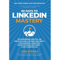60 Days to LinkedIn Mastery: The Entrepreneur, Executive, and Employee's Guide to Optimize Your Profile, Make Meaningful Connections, and Create Compe