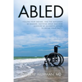 Abled: Follow Your Dreams, and the Naysayers Be Damned. Nothing Great Was Ever Achieved by Allowing Others to Define Your Limits.