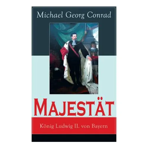 Majestät: König Ludwig II. von Bayern: Historischer Roman