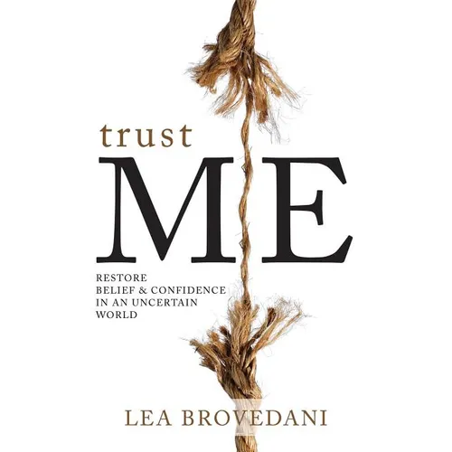 Trust Me: Restore Belief & Confidence in an Uncertain World