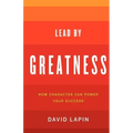 Lead By Greatness: How Character Can Power Your Success
