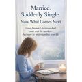 Married. Suddenly Single. Now What Comes Next: Good financial decisions don't start with the market... they start by understanding your life