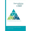 Demystifying Business Cases For Information Technology, GIS and more: A Nine Step Guide for Case Writers and Reviewers
