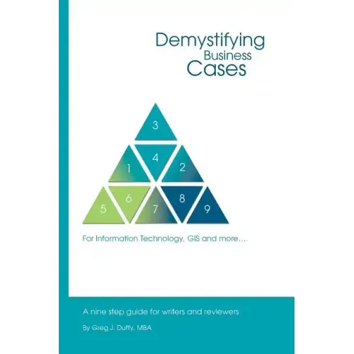 Demystifying Business Cases For Information Technology, GIS and more: A Nine Step Guide for Case Writers and Reviewers