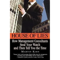 House of Lies: How Management Consultants Steal Your Watch and Then Tell You the Time
