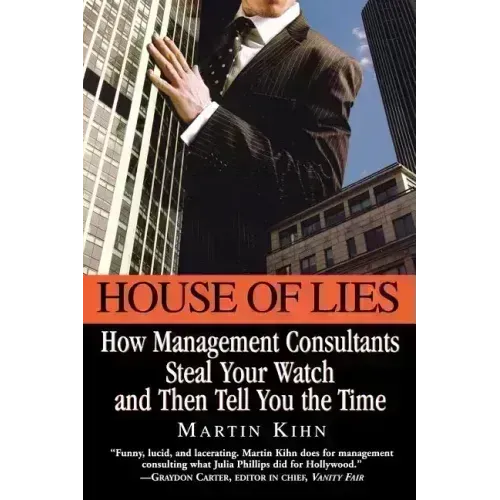 House of Lies: How Management Consultants Steal Your Watch and Then Tell You the Time