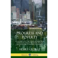 Progress and Poverty: An Inquiry into the Cause of Industrial Depressions and of Increase of Want with Increase of Wealth; The Remedy (Hardcover)