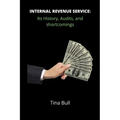 Internal Revenue Service: Its history, audits, and shortcomings