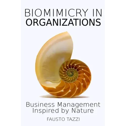 Biomimicry in Organizations: Drawing inspiration from nature to find new efficient, effective and sustainable ways of managing business