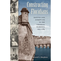 Constructing Floridians: Natives and Europeans in the Colonial Floridas, 1513-1783