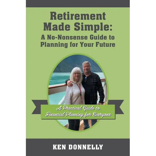 Retirement Made Simple: A No-Nonsense Guide to Planning for Your Future: A Practical Guide to Financial Planning for Everyone