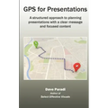 GPS for Presentations: A Structured Approach to Planning Presentations with a Clear Message and Focused Content