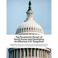 The Persistent Threat of North Korea and Developing an Effective U.S. Response