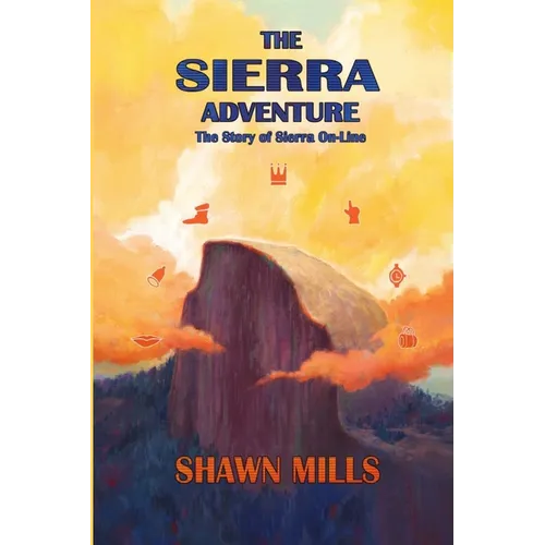 The Sierra Adventure: The Story of Sierra On-Line