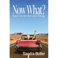 Now What? Notes From the Front Lines of Old Age